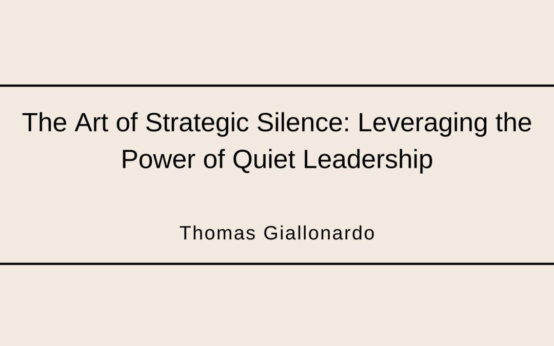 The Art of Strategic Silence: Leveraging the Power of Quiet Leadership